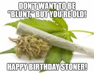 Dont-want-to-be-blunt-but-youre-OLD-Happy-birthday-stoner-1.jpg