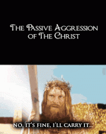 the-passive-aggression-of-the-christ.gif